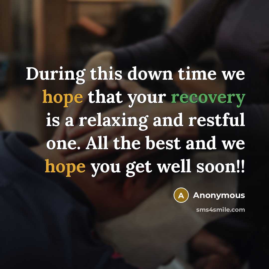 “During this down time we hope that your recovery is a relaxing and restful one. All the best and we hope you get well soon!!” quote by Anonymous