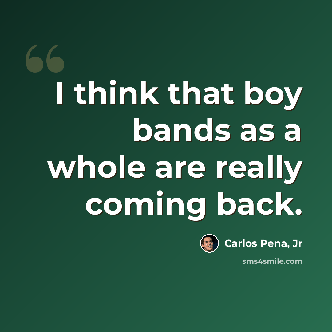 “I think that boy bands as a whole are really coming back.” quote by Carlos Pena, Jr