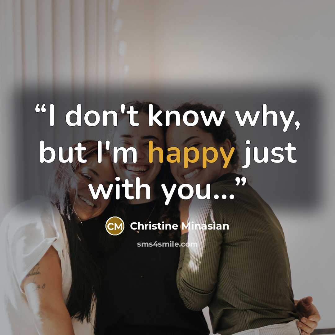 “I don't know why, but I'm happy just with you...” quote by Christine Minasian