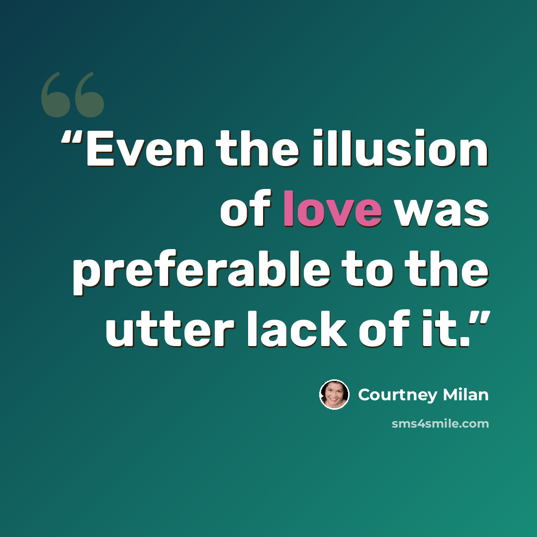 “Even the illusion of love was preferable to the utter lack of it.” quote by Courtney Milan