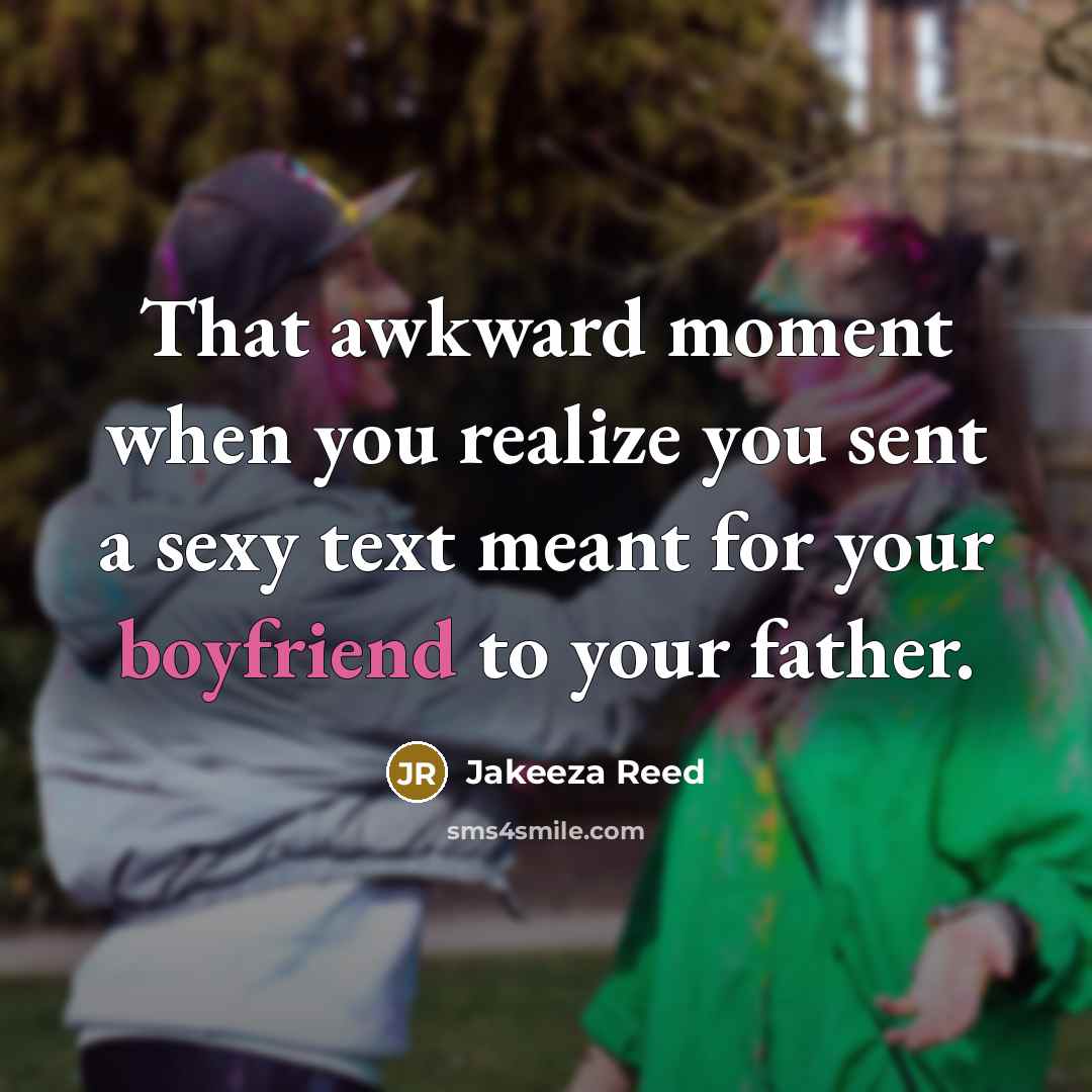 “That awkward moment when you realize you sent a sexy text meant for your boyfriend to your father.” quote by Jakeeza Reed