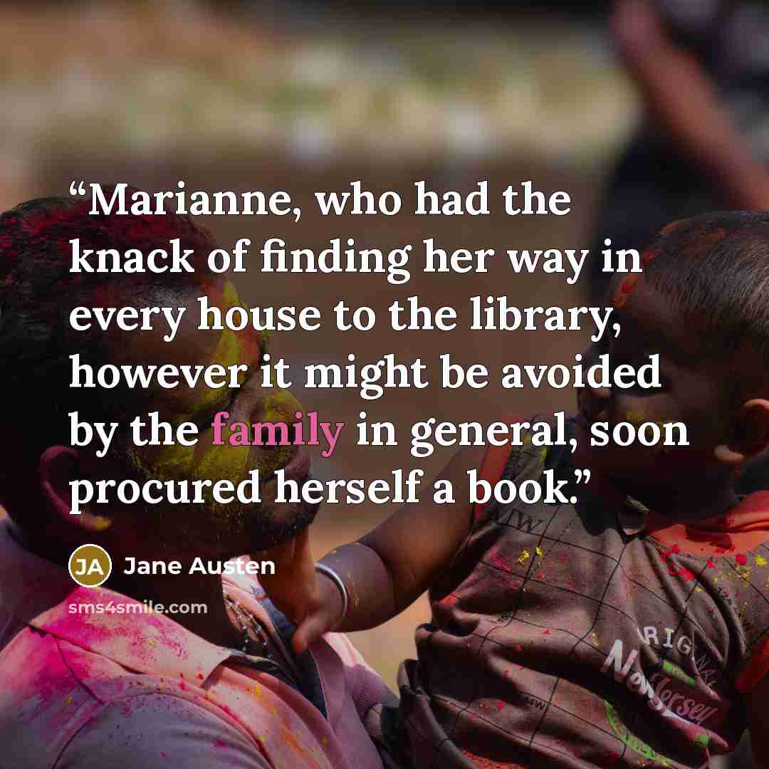 “Marianne, who had the knack of finding her way in every house to the library, however it might be avoided by the family in general, soon procured herself a book.” quote by Jane Austen