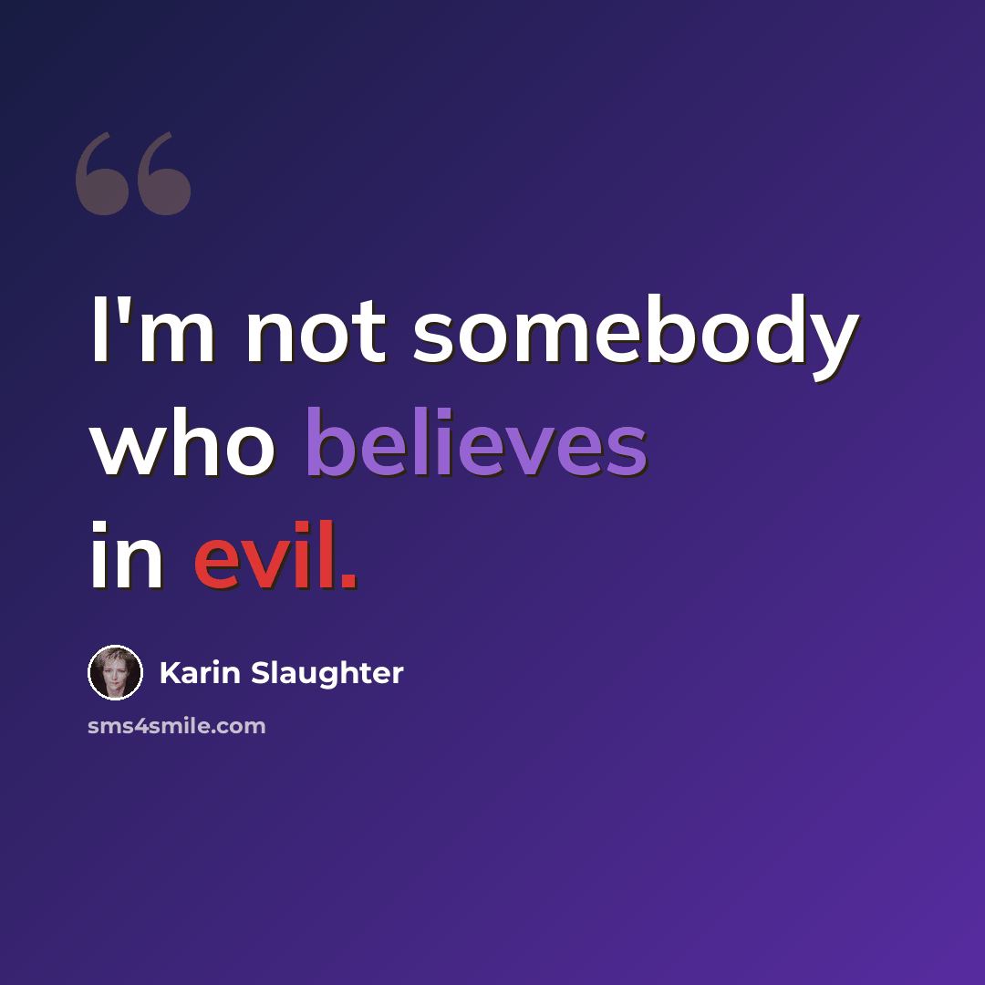 “I'm not somebody who believes in evil.” quote by Karin Slaughter