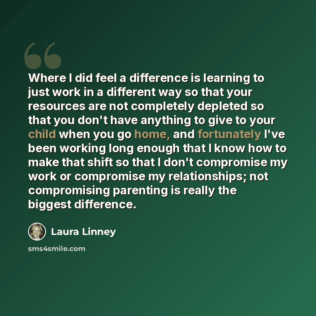 “Where I did feel a difference is learning to just work in a different way so that your resources are not completely depleted so that you don't have anything to give to your child when you go home, and fortunately I've been working long enough that I know how to make that shift so that I don't…” quote by Laura Linney