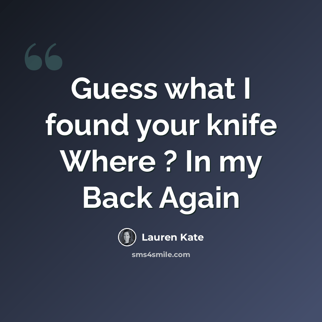 “Guess what I found your knife Where ? In my Back Again” quote by Lauren Kate
