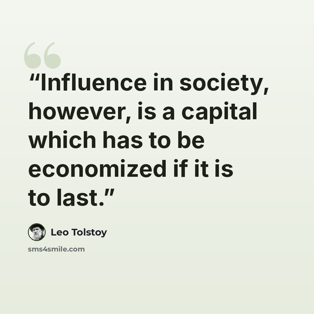 “Influence in society, however, is a capital which has to be economized if it is to last.” quote by Leo Tolstoy