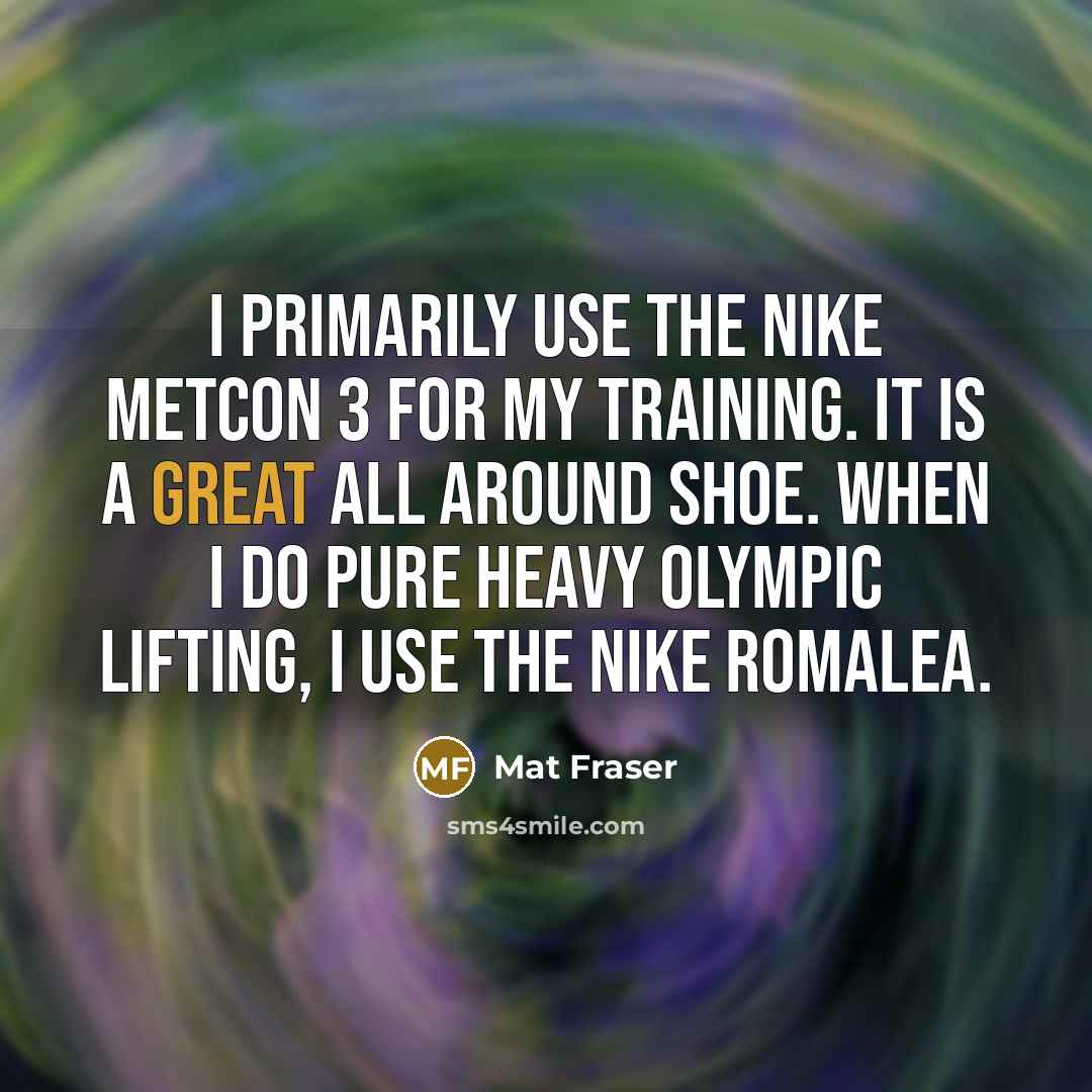 “I primarily use the Nike Metcon 3 for my training. It is a great all around shoe. When I do pure heavy Olympic lifting, I use the Nike Romalea.” quote by Mat Fraser