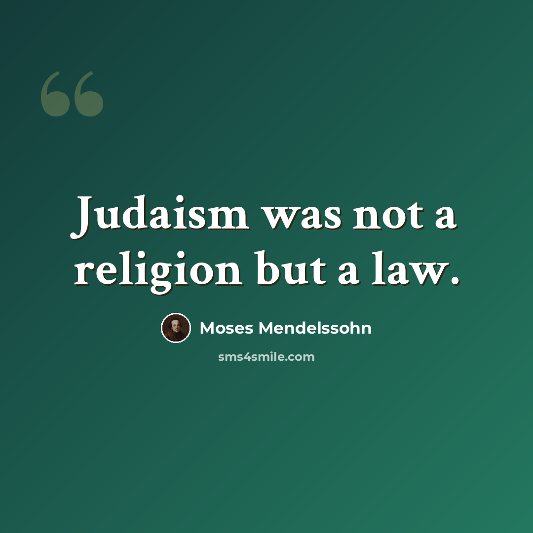 “Judaism was not a religion but a law.” quote by Moses Mendelssohn