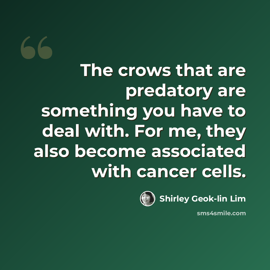 “The crows that are predatory are something you have to deal with. For me, they also become associated with cancer cells.” quote by Shirley Geok-lin Lim