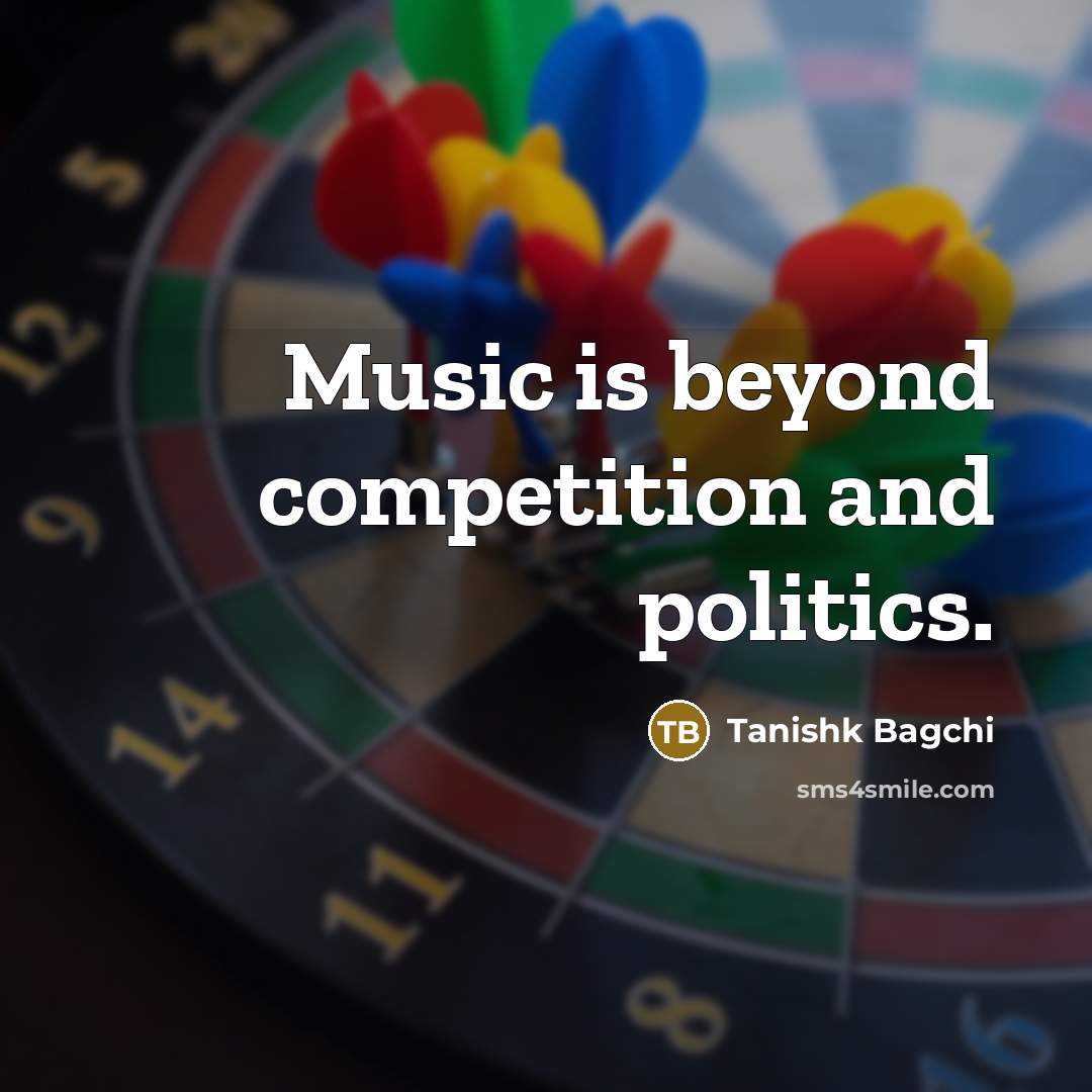 “Music is beyond competition and politics.” quote by Tanishk Bagchi