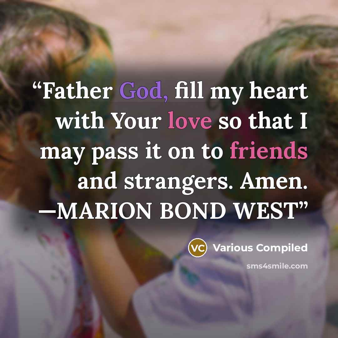 “Father God, fill my heart with Your love so that I may pass it on to friends and strangers. Amen. —MARION BOND WEST” quote by Various Compiled