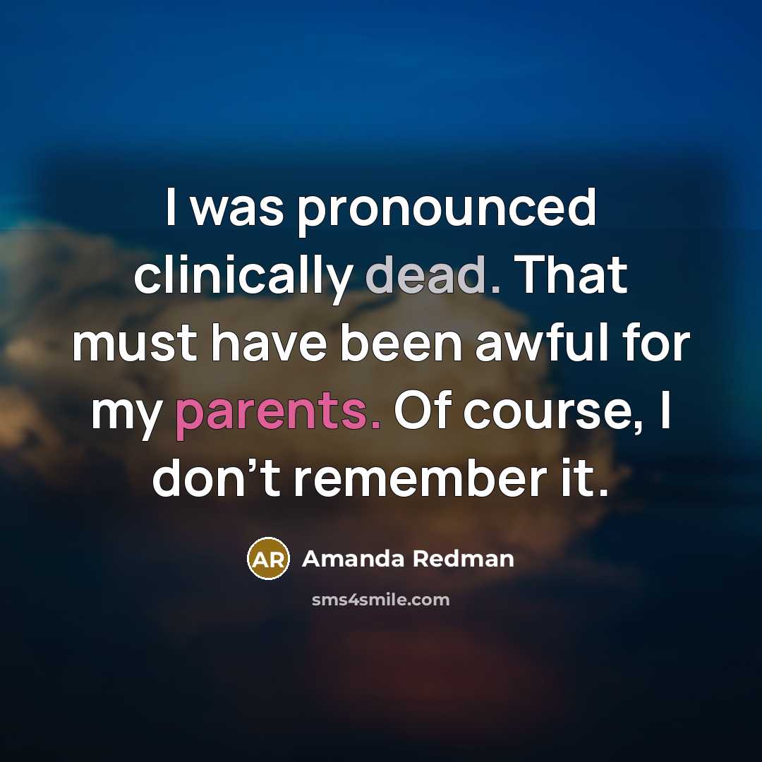 “I was pronounced clinically dead. That must have been awful for my parents. Of course, I don't remember it.” quote by Amanda Redman