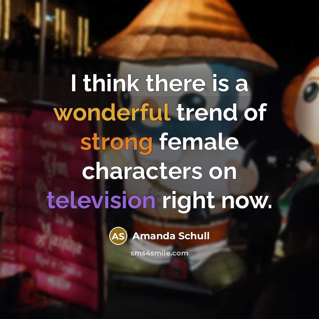 “I think there is a wonderful trend of strong female characters on television right now.” quote by Amanda Schull
