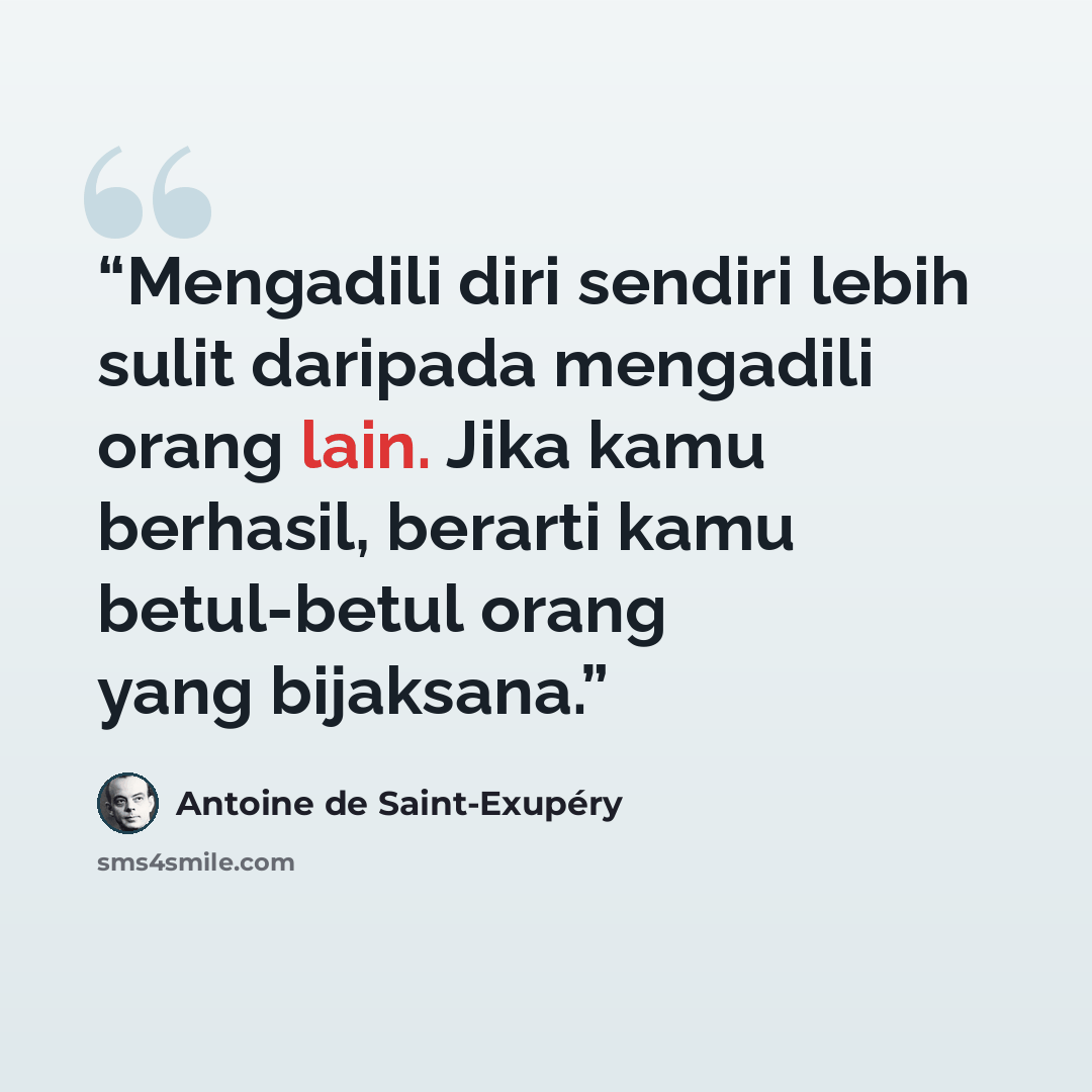 “Mengadili diri sendiri lebih sulit daripada mengadili orang lain. Jika kamu berhasil, berarti kamu betul-betul orang yang bijaksana.” quote by Antoine de Saint-Exupéry