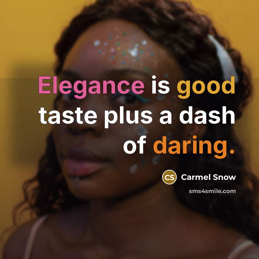 “Elegance is good taste plus a dash of daring.” quote by Carmel Snow