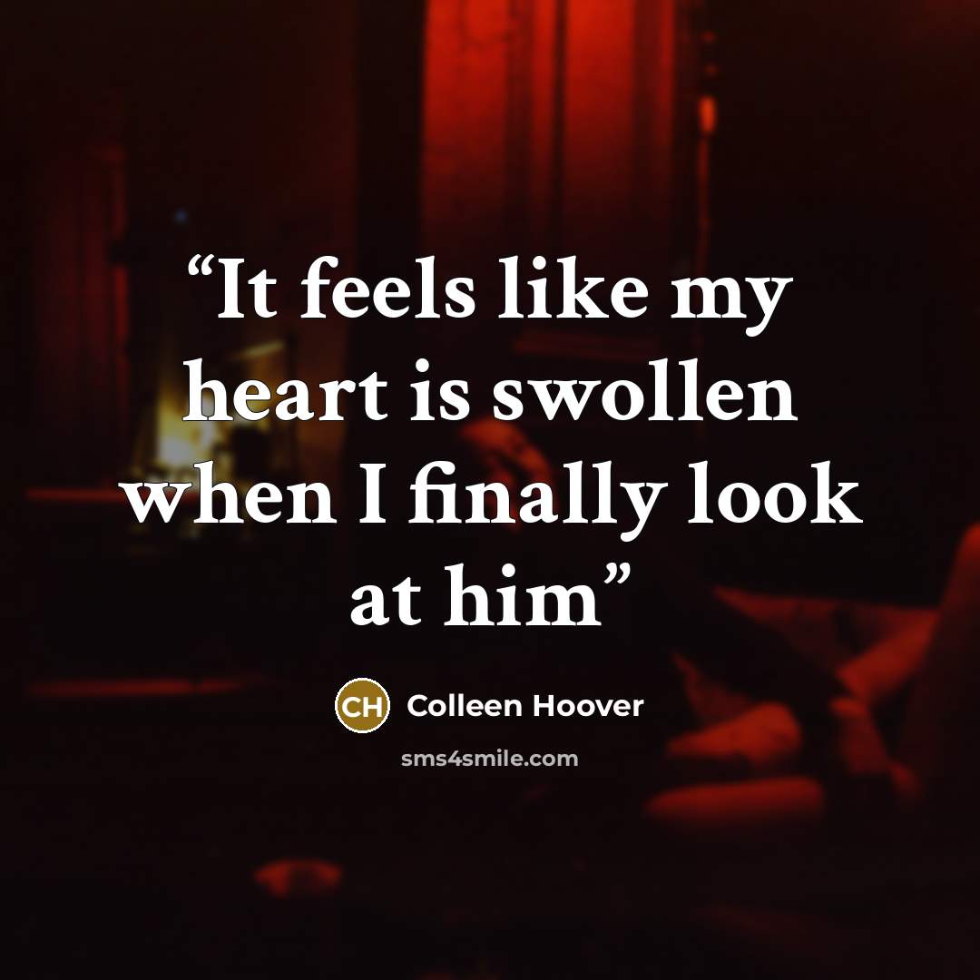 “It feels like my heart is swollen when I finally look at him” quote by Colleen Hoover