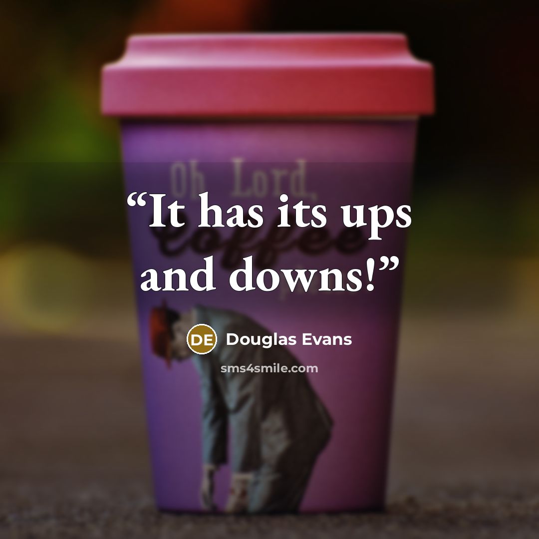 “It has its ups and downs!” quote by Douglas Evans