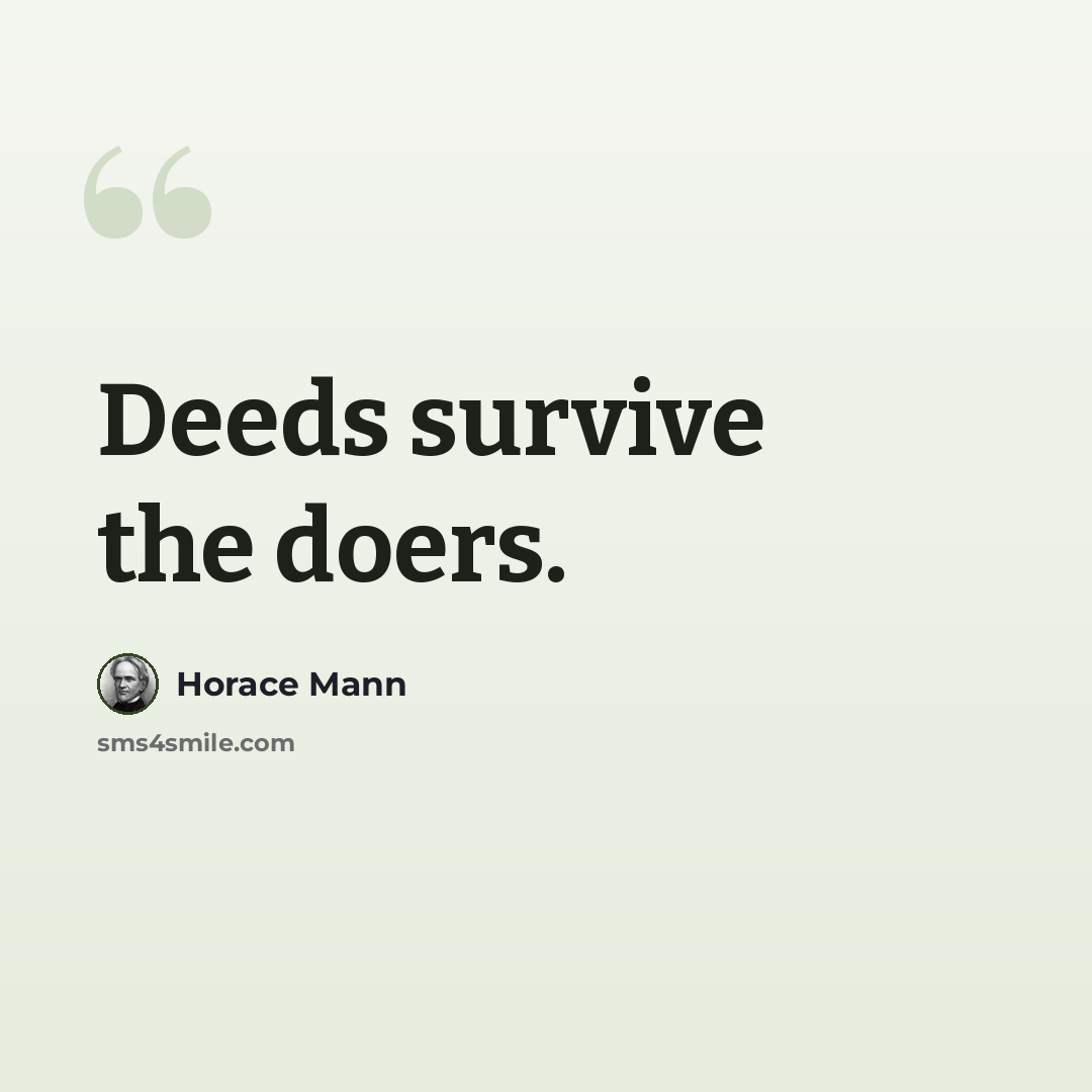 “Deeds survive the doers.” quote by Horace Mann