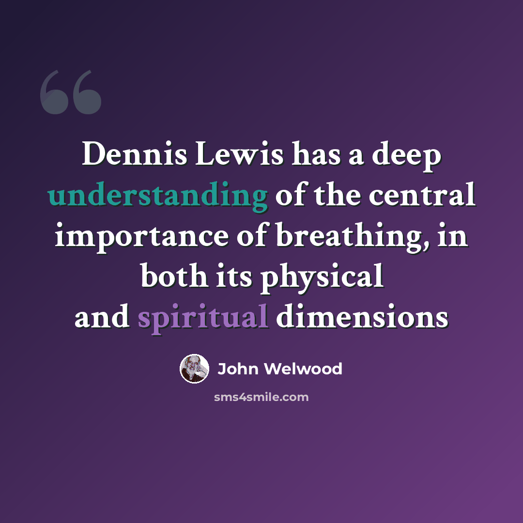“Dennis Lewis has a deep understanding of the central importance of breathing, in both its physical and spiritual dimensions” quote by John Welwood