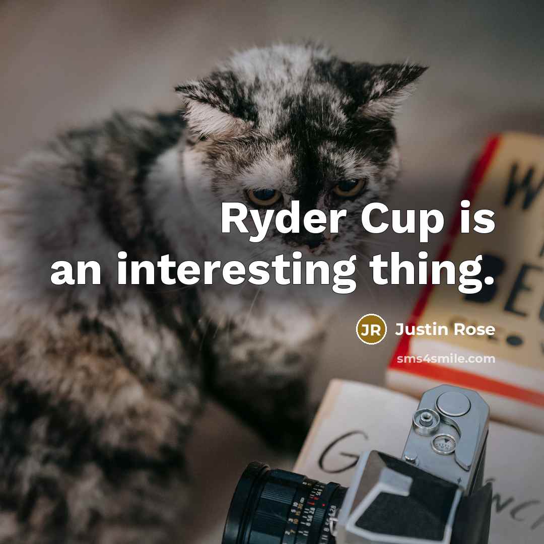 “Ryder Cup is an interesting thing.” quote by Justin Rose