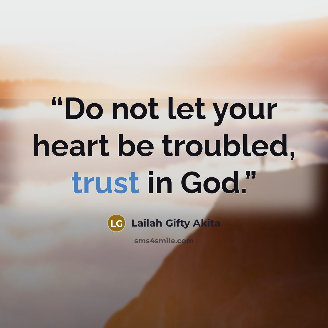 “Do not let your heart be troubled, trust in God.” quote by Lailah Gifty Akita