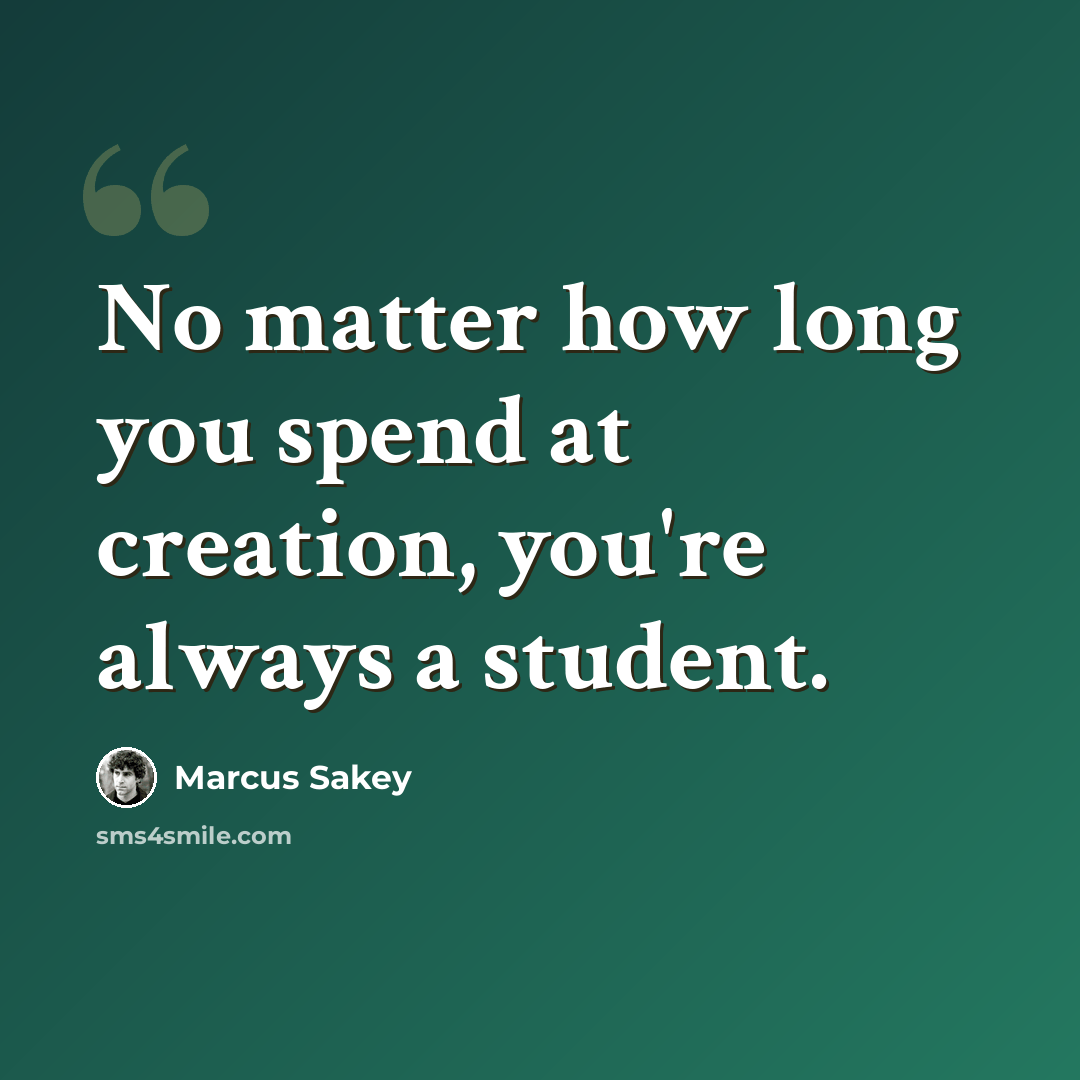 “No matter how long you spend at creation, you're always a student.” quote by Marcus Sakey