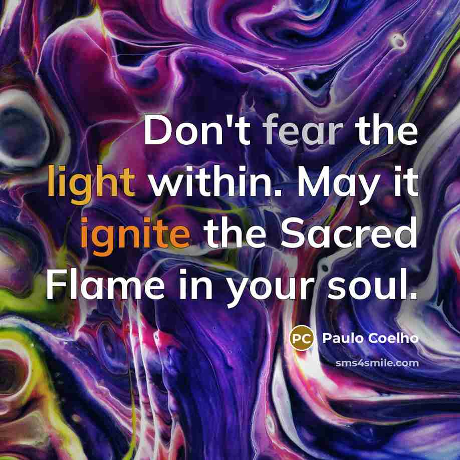 “Don't fear the light within. May it ignite the Sacred Flame in your soul.” quote by Paulo Coelho