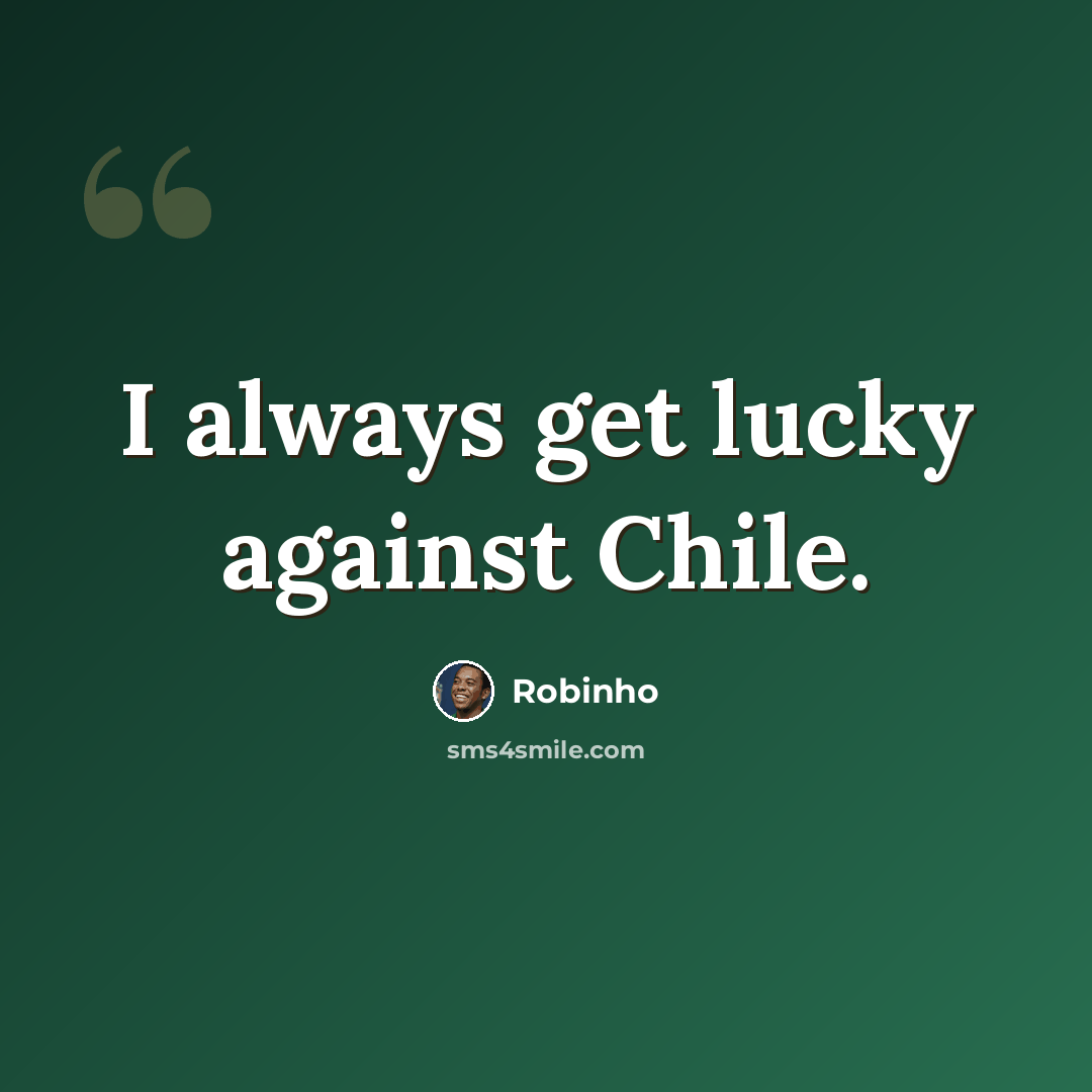 “I always get lucky against Chile.” quote by Robinho