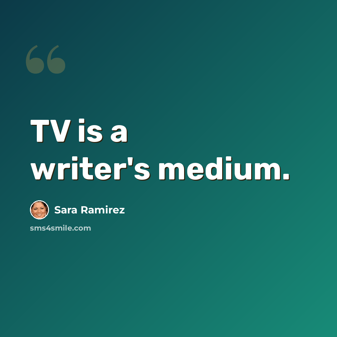 “TV is a writer's medium.” quote by Sara Ramirez