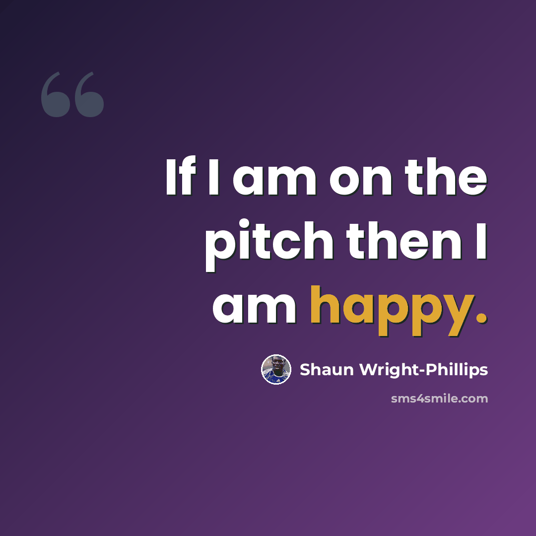 “If I am on the pitch then I am happy.” quote by Shaun Wright-Phillips