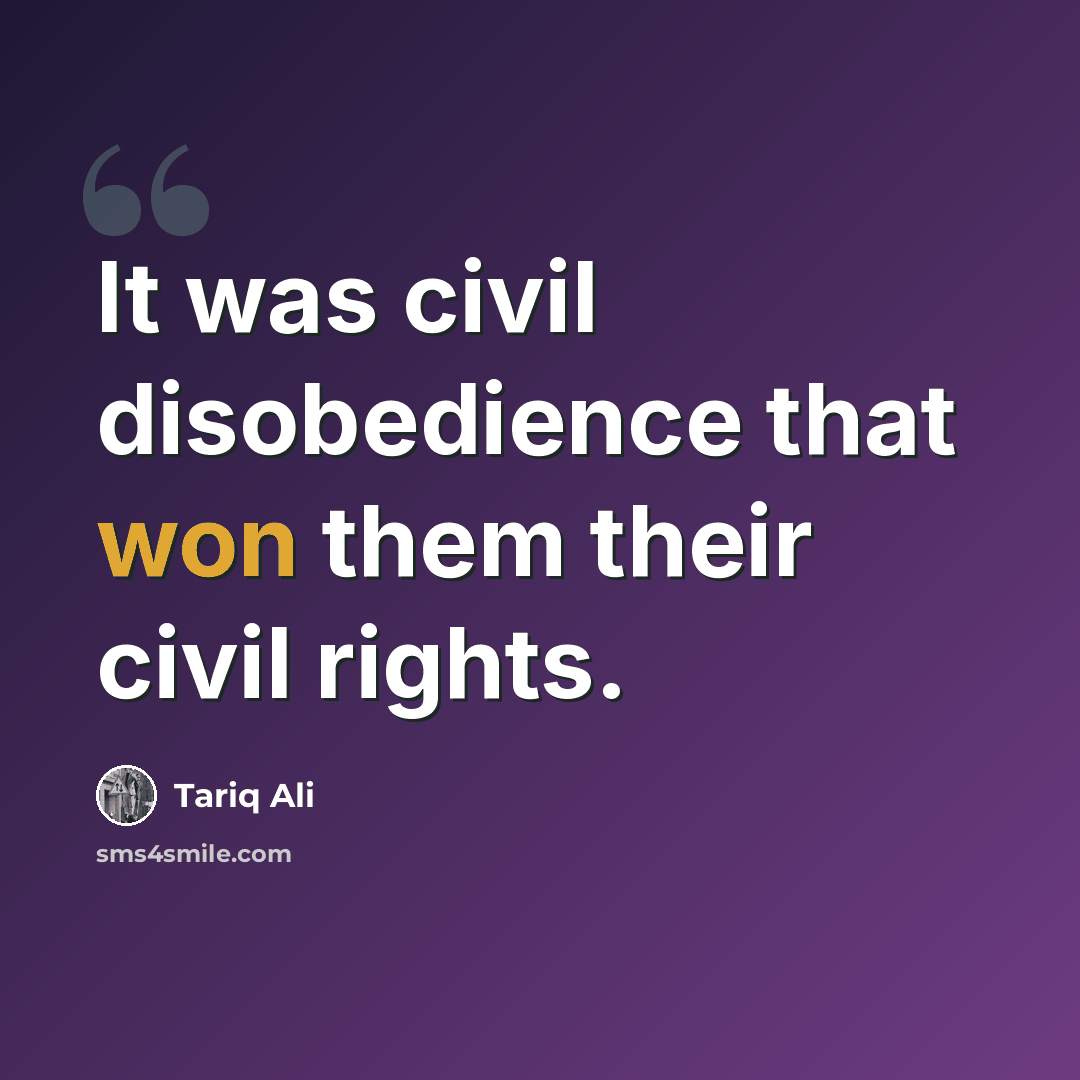 “It was civil disobedience that won them their civil rights.” quote by Tariq Ali