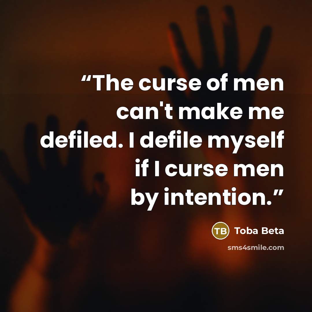 “The curse of men can't make me defiled. I defile myself if I curse men by intention.” quote by Toba Beta