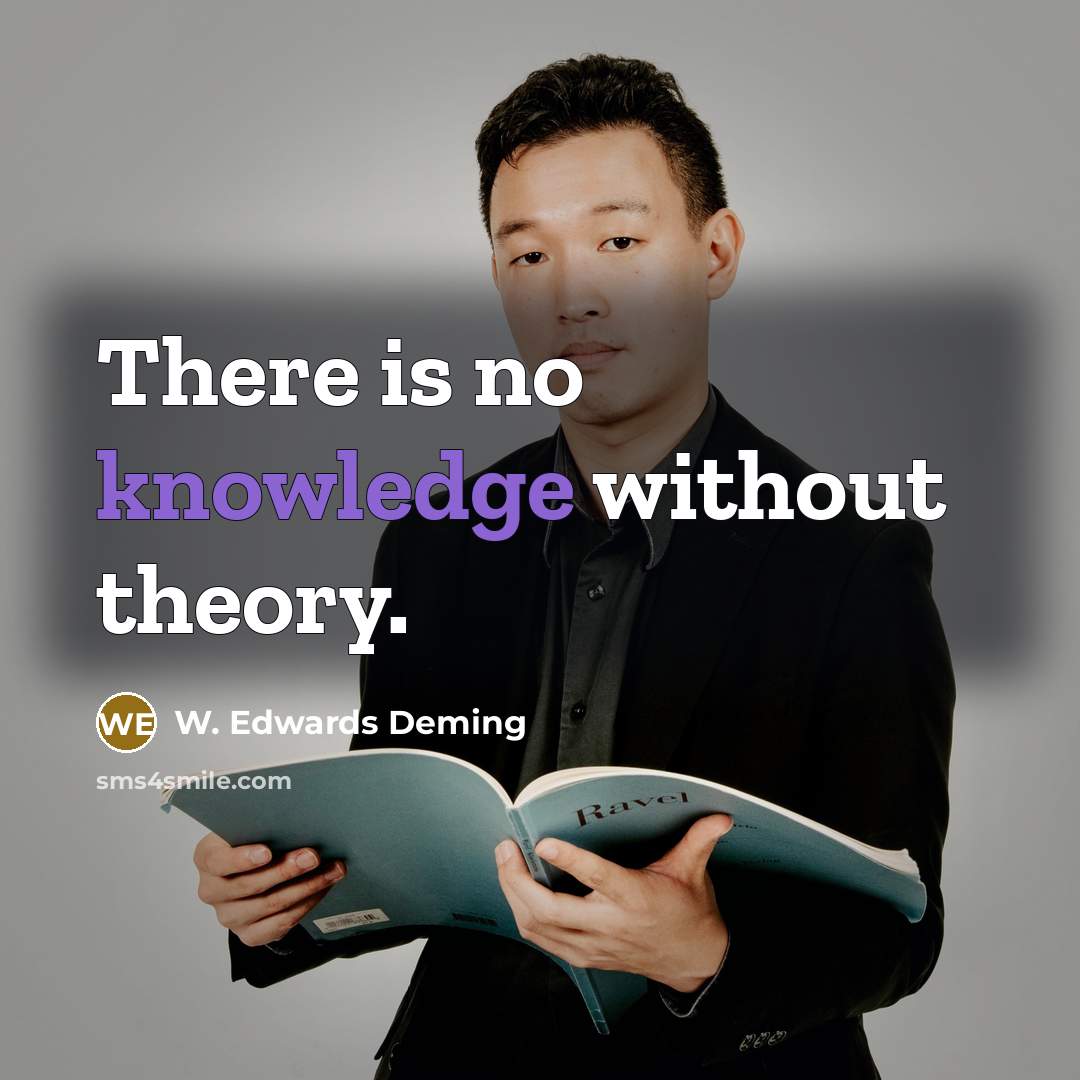 “There is no knowledge without theory.” quote by W. Edwards Deming