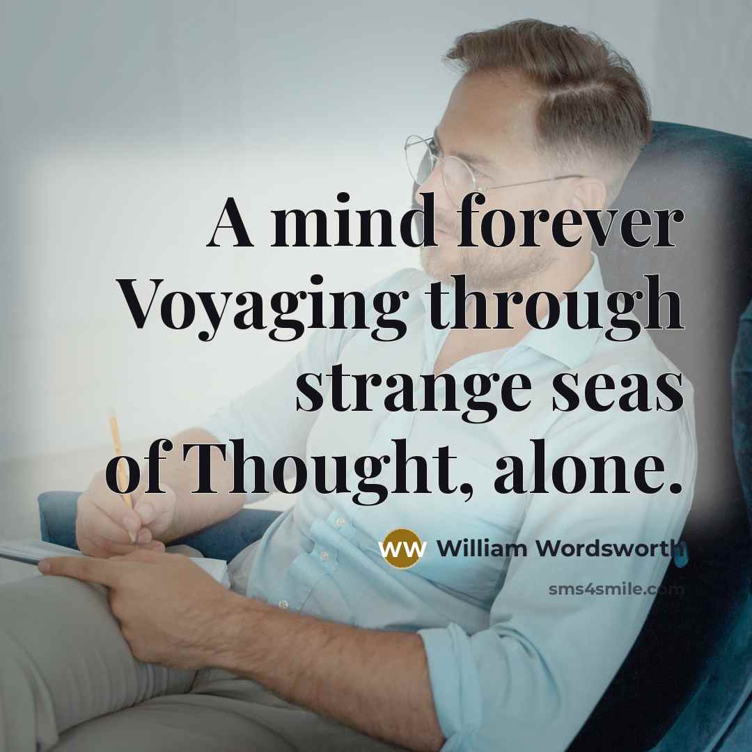 “A mind forever Voyaging through strange seas of Thought, alone.” quote by William Wordsworth