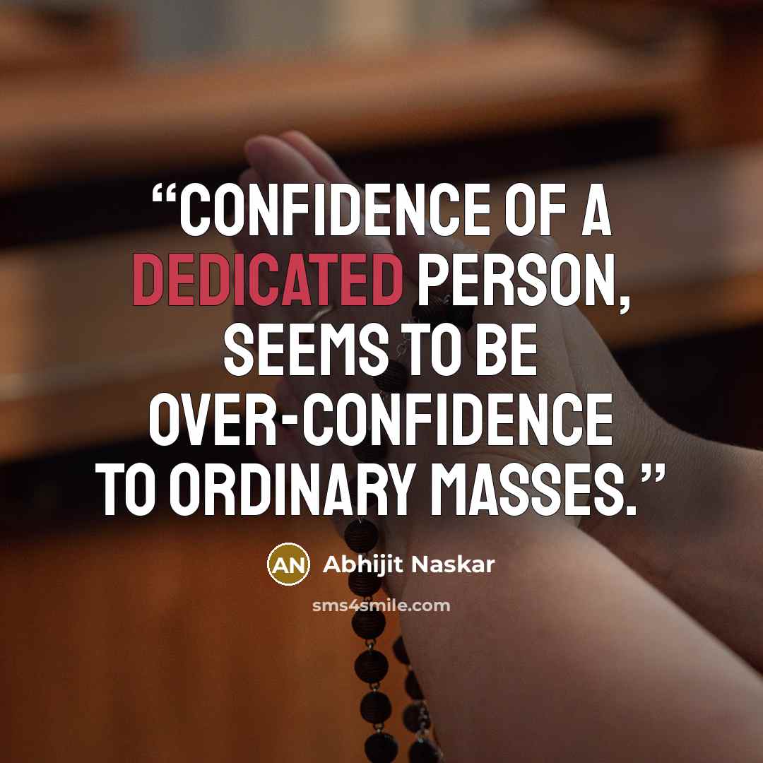 “Confidence of a dedicated person, seems to be over-confidence to ordinary masses.” quote by Abhijit Naskar