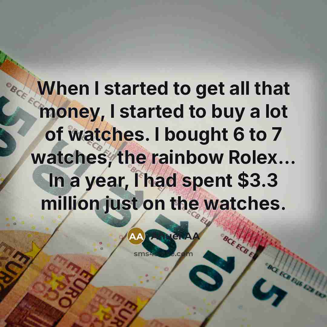 “When I started to get all that money, I started to buy a lot of watches. I bought 6 to 7 watches, the rainbow Rolex... In a year, I had spent $3.3 million just on the watches.” quote by Anuel AA
