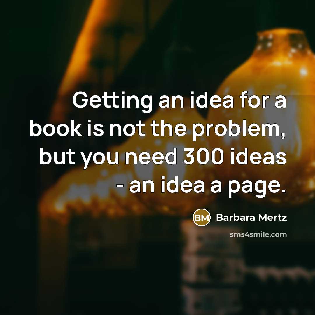 “Getting an idea for a book is not the problem, but you need 300 ideas - an idea a page.” quote by Barbara Mertz