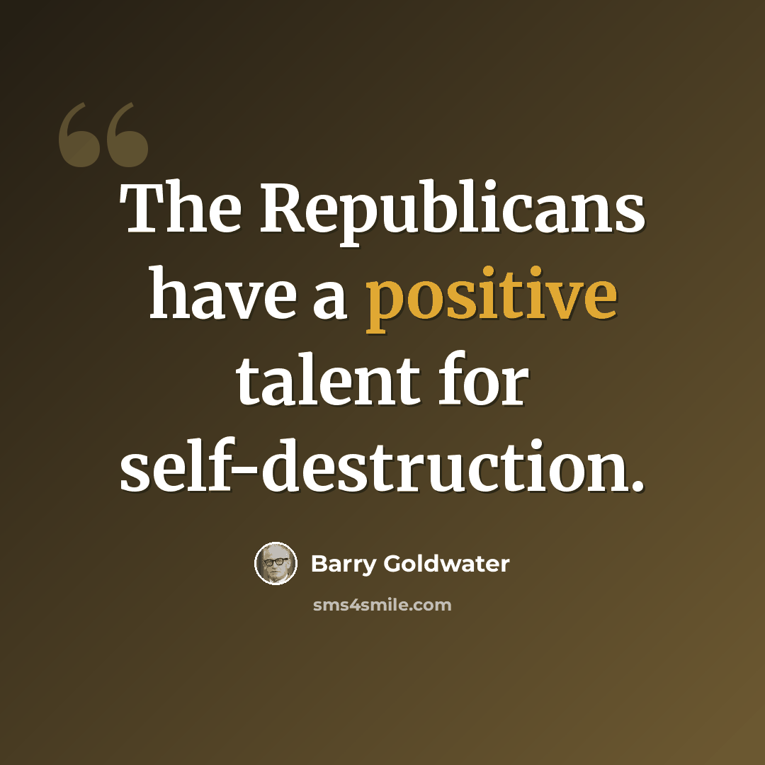 “The Republicans have a positive talent for self-destruction.” quote by Barry Goldwater