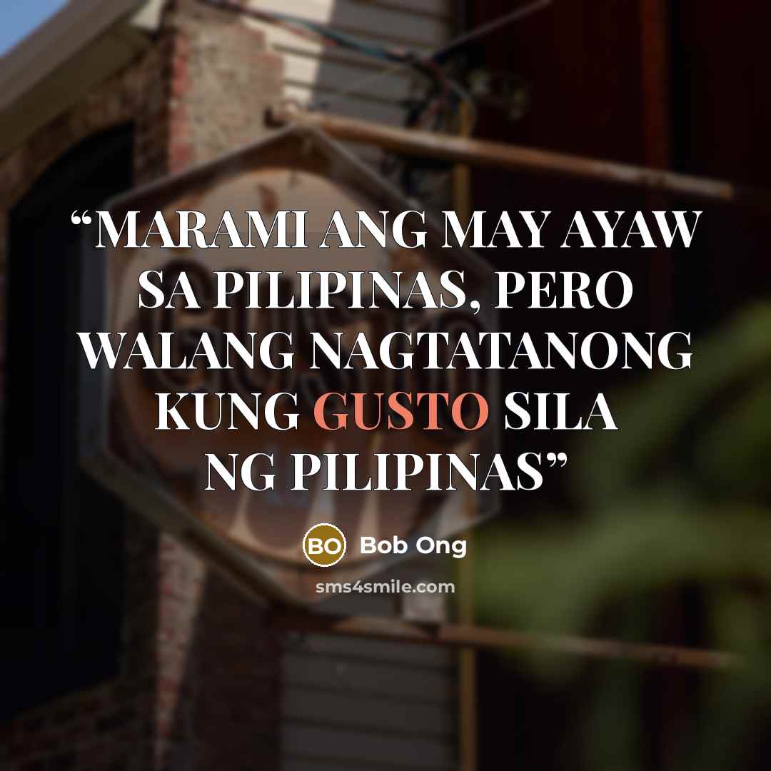 “MARAMI ANG MAY AYAW SA PILIPINAS, PERO WALANG NAGTATANONG KUNG GUSTO SILA NG PILIPINAS” quote by Bob Ong