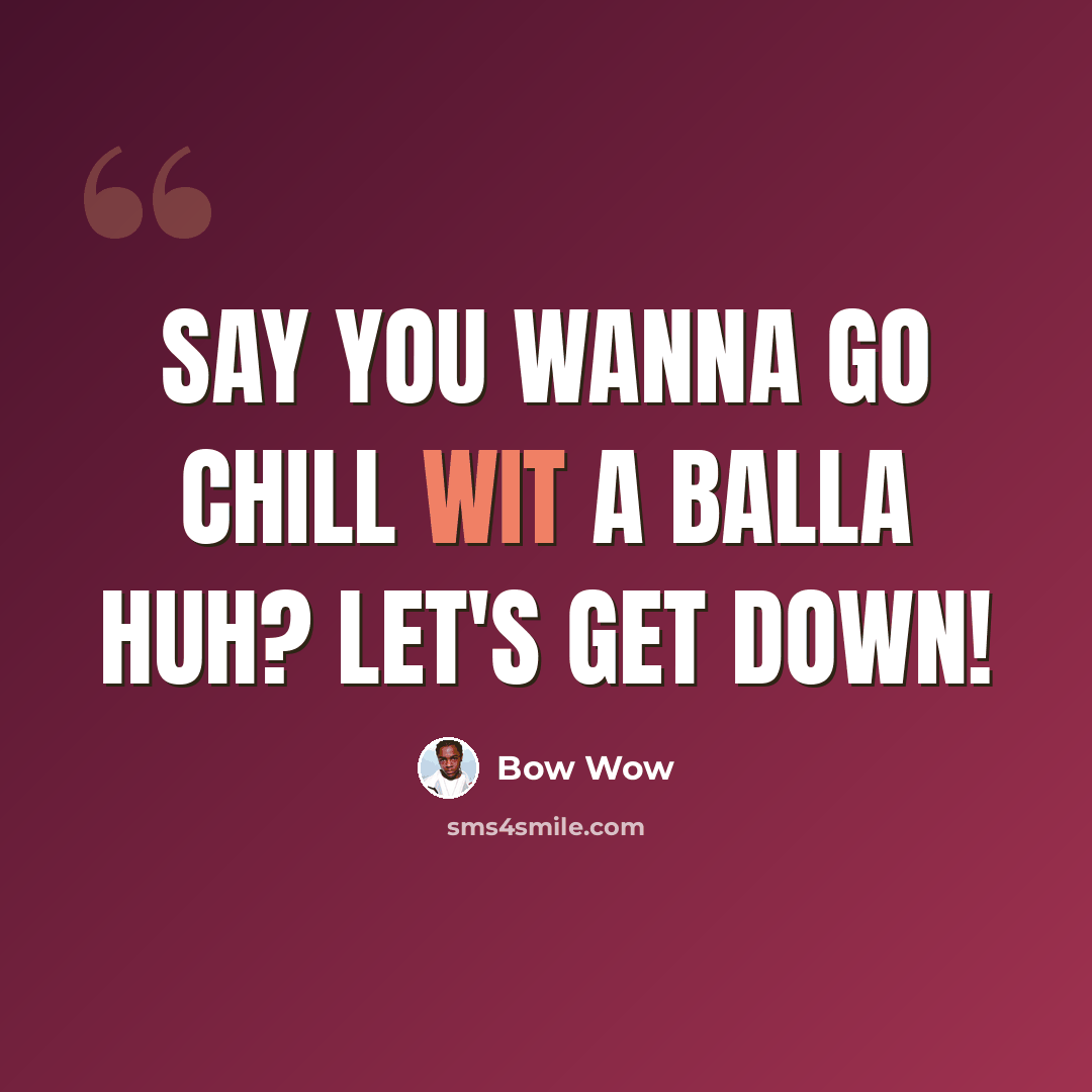 “Say you wanna go chill wit a balla huh? Let's get Down!” quote by Bow Wow
