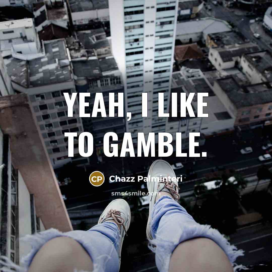 “Yeah, I like to gamble.” quote by Chazz Palminteri