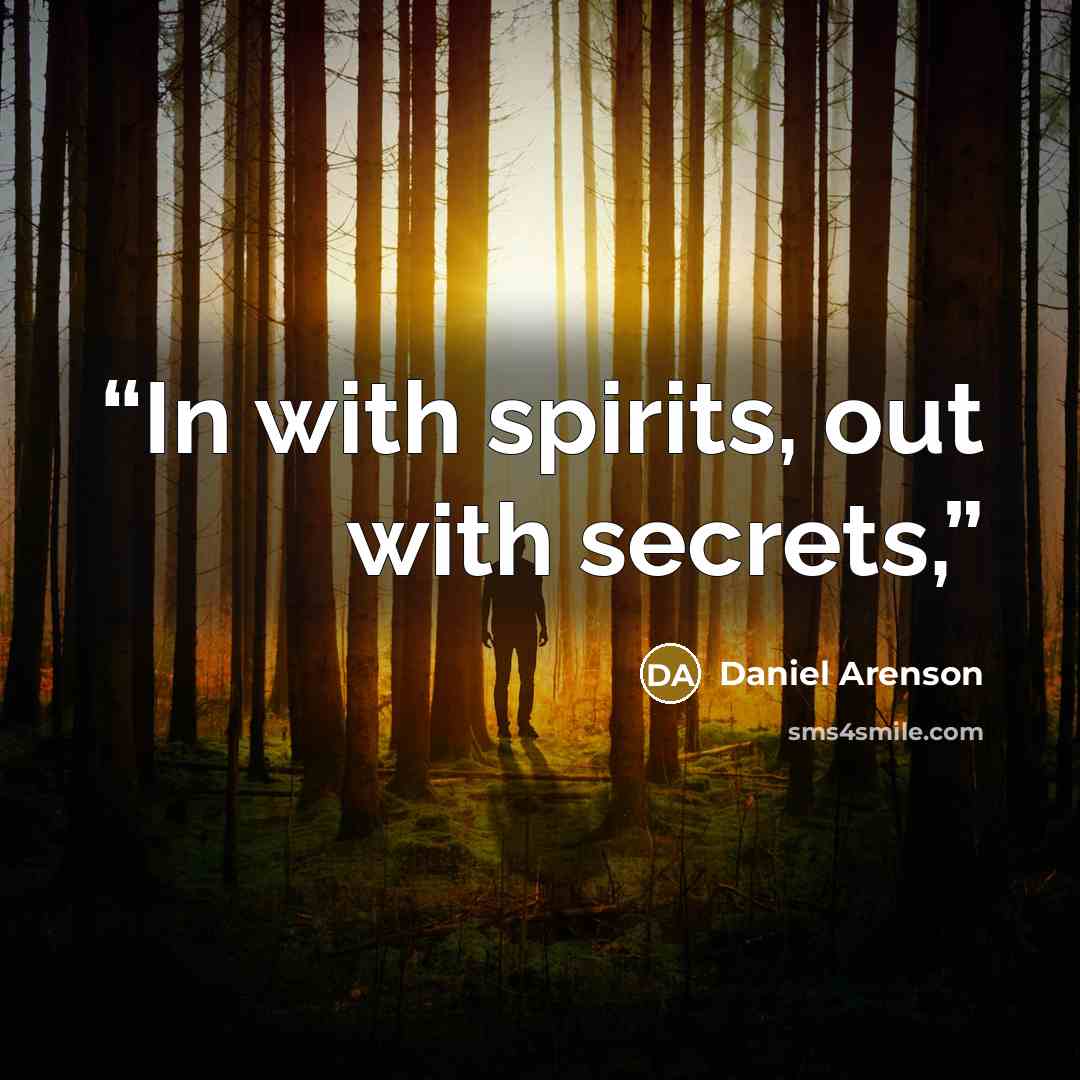 “In with spirits, out with secrets,” quote by Daniel Arenson