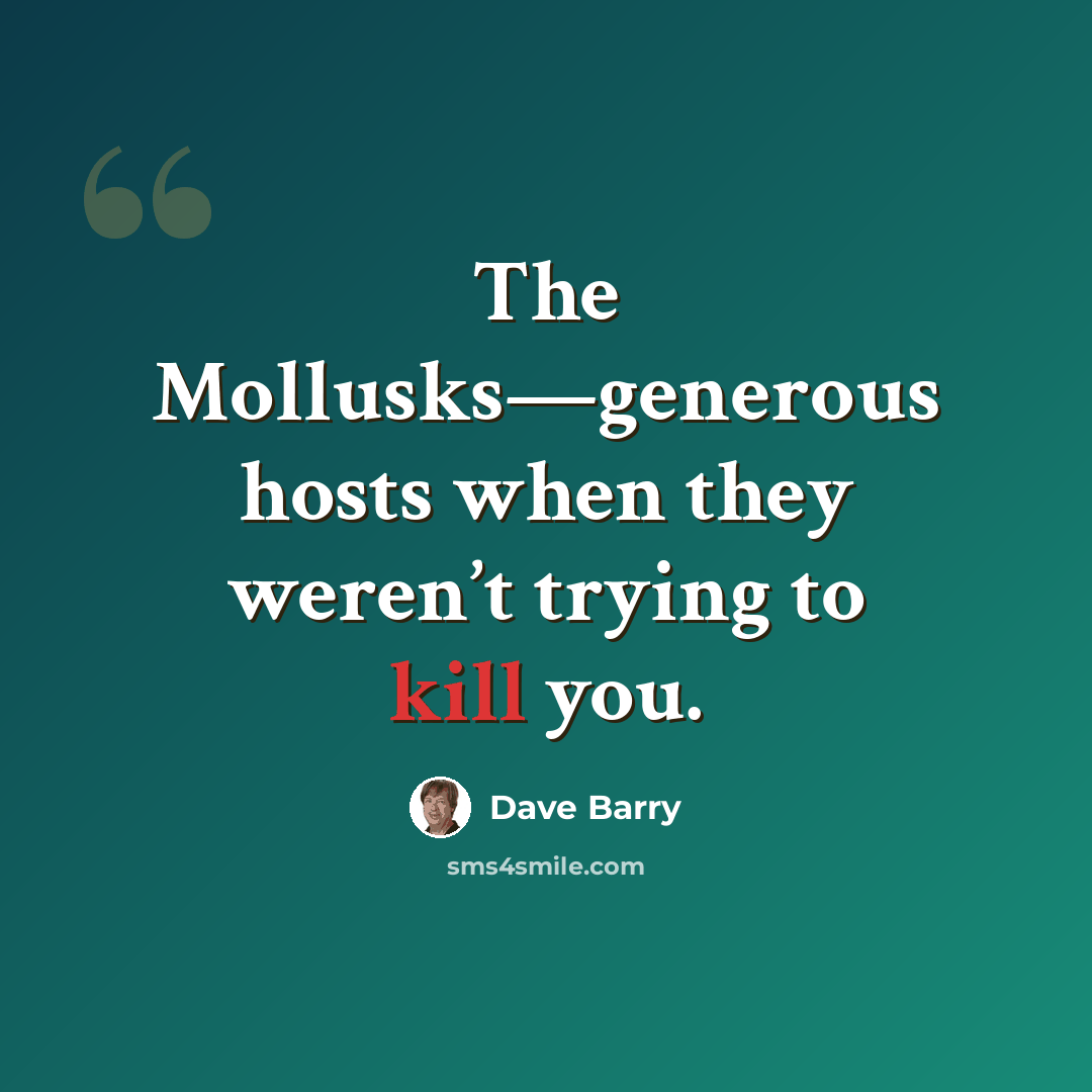 “The Mollusks—generous hosts when they weren’t trying to kill you.” quote by Dave Barry