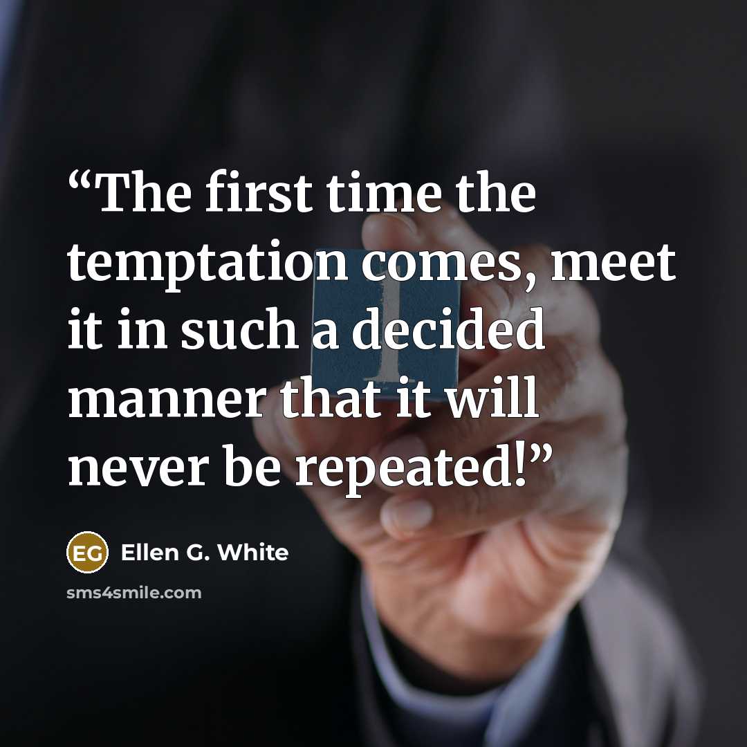 “The first time the temptation comes, meet it in such a decided manner that it will never be repeated!” quote by Ellen G. White