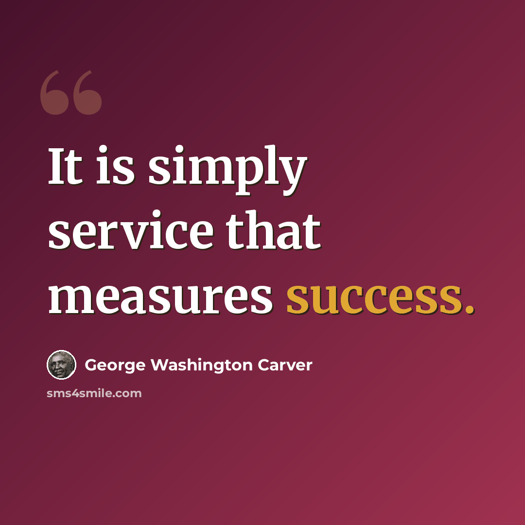 “It is simply service that measures success.” quote by George Washington Carver