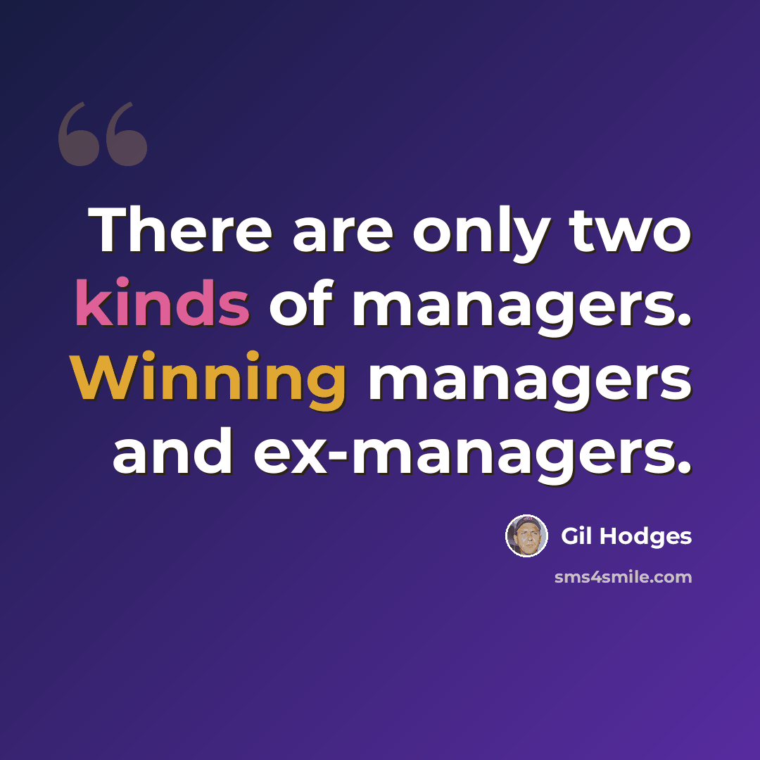 “There are only two kinds of managers. Winning managers and ex-managers.” quote by Gil Hodges