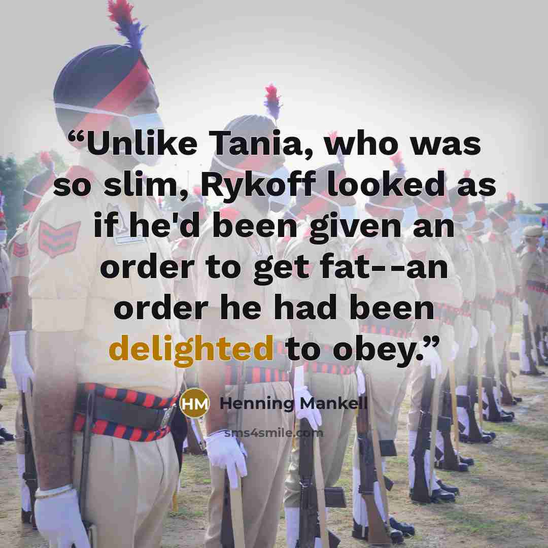 “Unlike Tania, who was so slim, Rykoff looked as if he'd been given an order to get fat--an order he had been delighted to obey.” quote by Henning Mankell