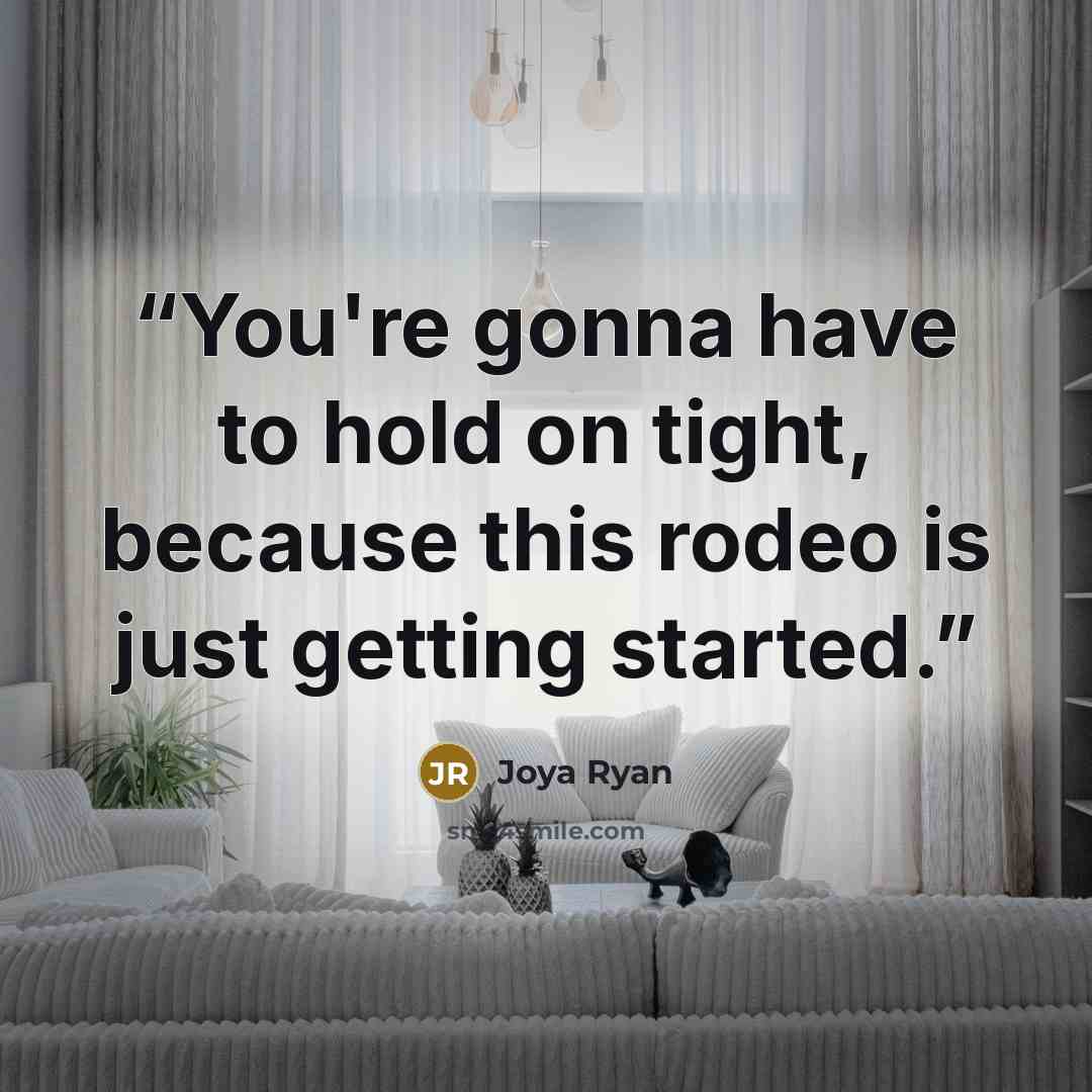 “You're gonna have to hold on tight, because this rodeo is just getting started.” quote by Joya Ryan