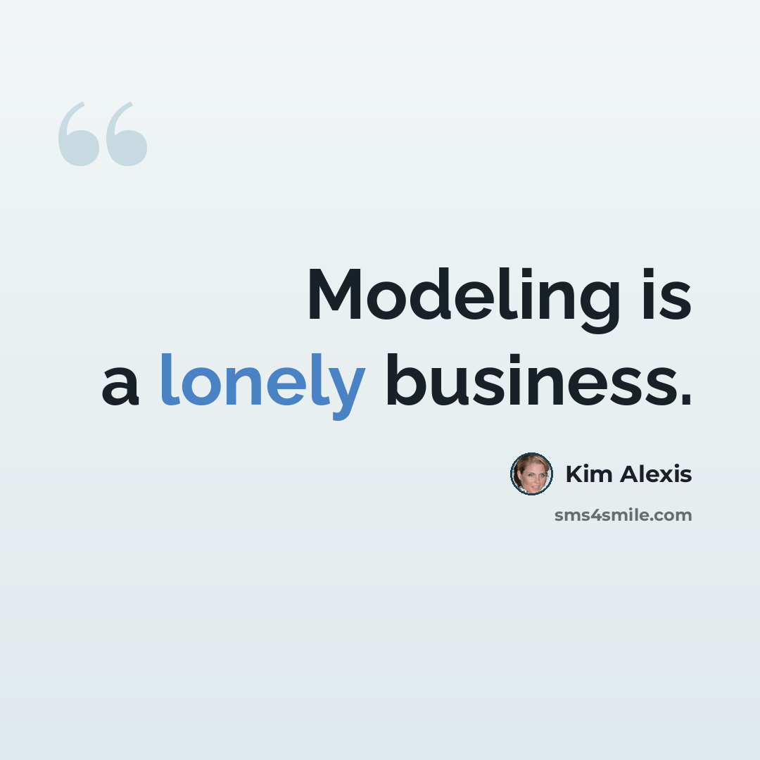 “Modeling is a lonely business.” quote by Kim Alexis