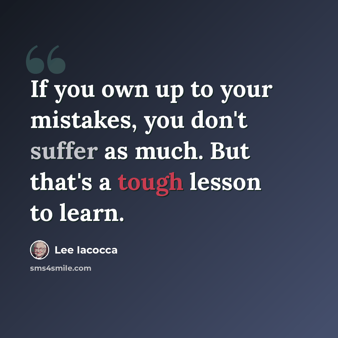 “If you own up to your mistakes, you don't suffer as much. But that's a tough lesson to learn.” quote by Lee Iacocca